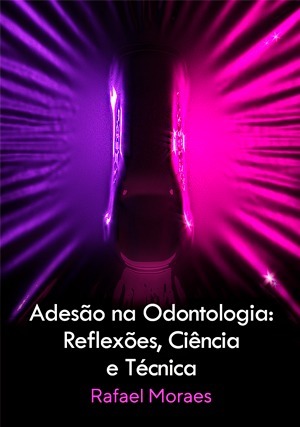 Adesão na Odontologia: Reflexões, Ciência e Técnica