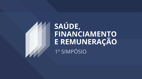 I Simpósio de Financiamento dos Sistemas de Saúde no Brasil e os Novos Modelos de Remuneração